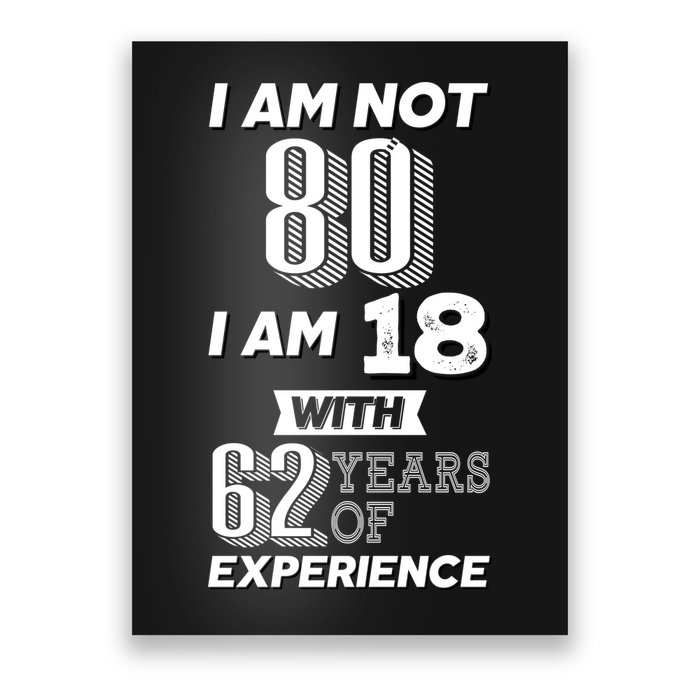 I Am Not 80 I Am 18 With 62 Years Of Experience 80th Birthday Poster