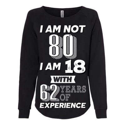 I Am Not 80 I Am 18 With 62 Years Of Experience 80th Birthday Womens California Wash Sweatshirt