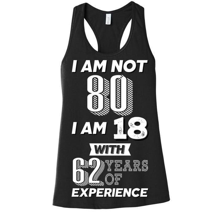 I Am Not 80 I Am 18 With 62 Years Of Experience 80th Birthday Women's Racerback Tank