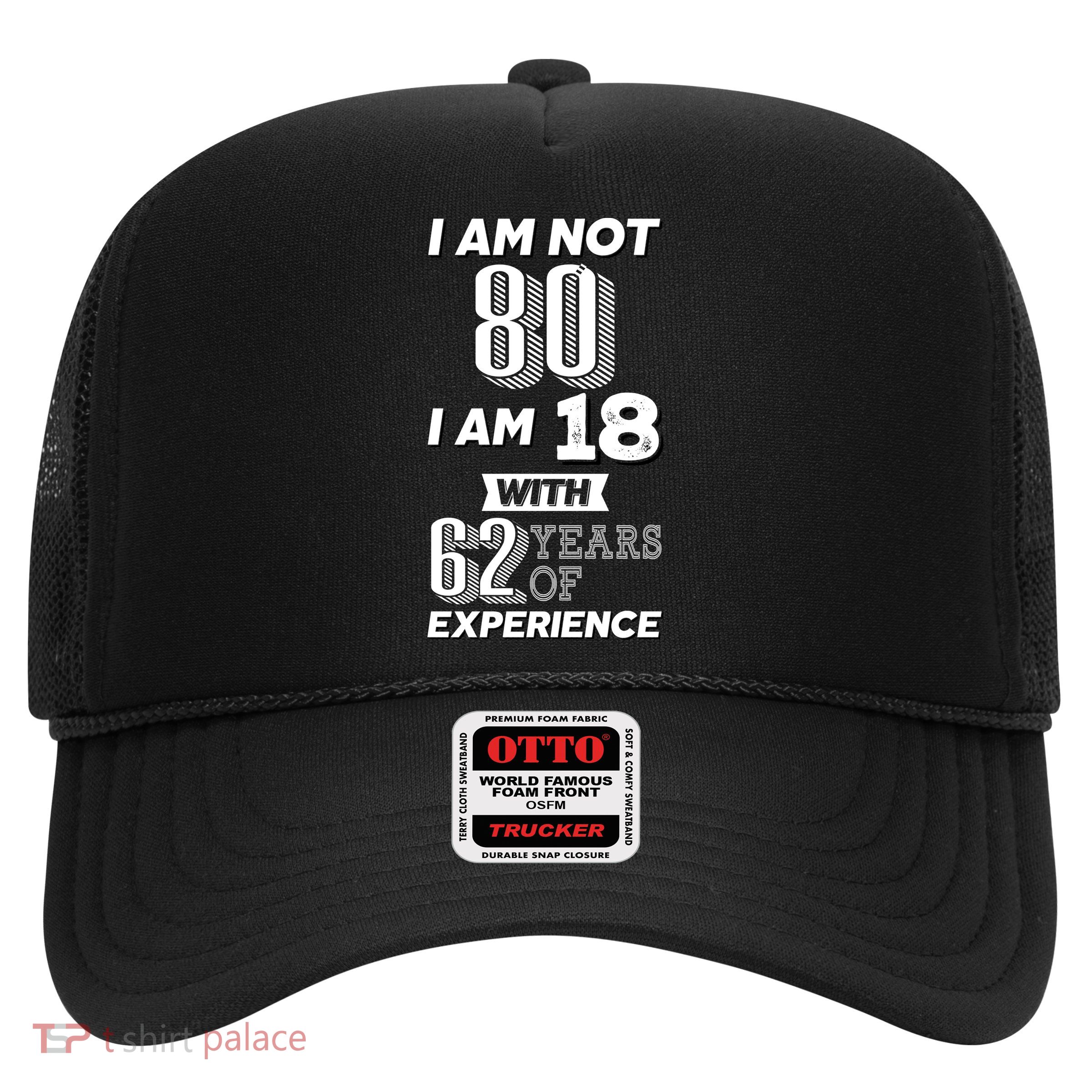 I Am Not 80 I Am 18 With 62 Years Of Experience 80th Birthday Trucker Hat