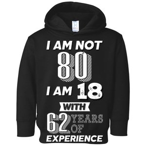 I Am Not 80 I Am 18 With 62 Years Of Experience 80th Birthday Toddler Hoodie