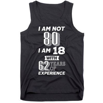 I Am Not 80 I Am 18 With 62 Years Of Experience 80th Birthday Tank Top