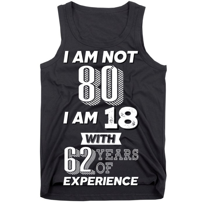 I Am Not 80 I Am 18 With 62 Years Of Experience 80th Birthday Tank Top