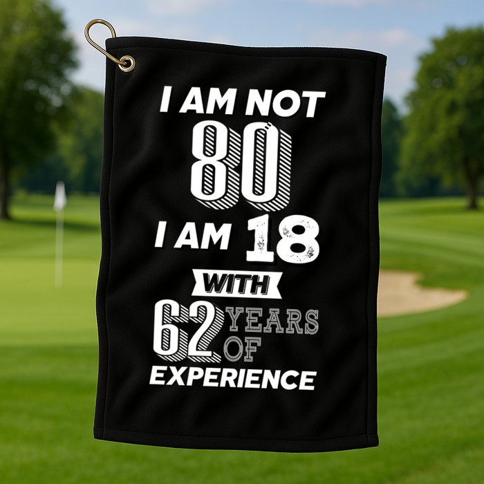 I Am Not 80 I Am 18 With 62 Years Of Experience 80th Birthday Golf Towel