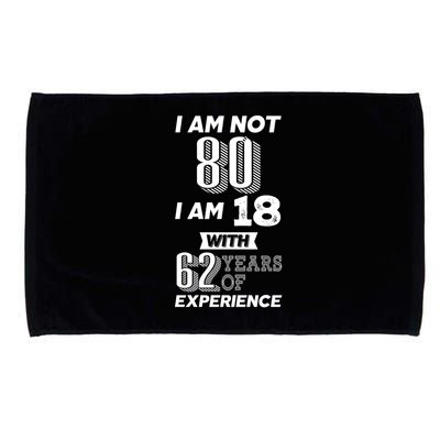 I Am Not 80 I Am 18 With 62 Years Of Experience 80th Birthday Microfiber Hand Towel