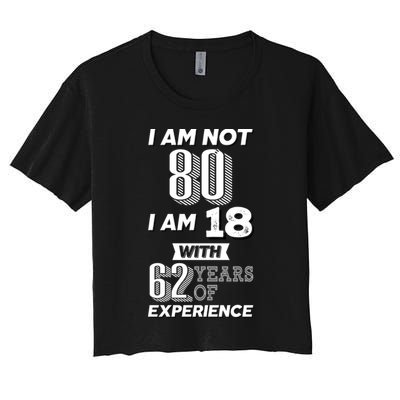 I Am Not 80 I Am 18 With 62 Years Of Experience 80th Birthday Crop Top