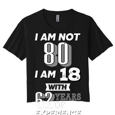 I Am Not 80 I Am 18 With 62 Years Of Experience 80th Birthday Women's Crop Top Tee