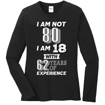 I Am Not 80 I Am 18 With 62 Years Of Experience 80th Birthday Ladies Long Sleeve Shirt