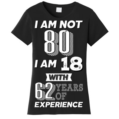 I Am Not 80 I Am 18 With 62 Years Of Experience 80th Birthday Women's T-Shirt