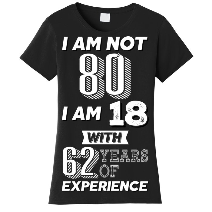 I Am Not 80 I Am 18 With 62 Years Of Experience 80th Birthday Women's T-Shirt