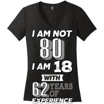 I Am Not 80 I Am 18 With 62 Years Of Experience 80th Birthday Women's V-Neck T-Shirt