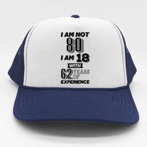 I Am Not 80 I Am 18 With 62 Years Of Experience 80th Birthday Trucker Hat