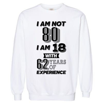 I Am Not 80 I Am 18 With 62 Years Of Experience 80th Birthday Garment-Dyed Sweatshirt