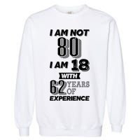 I Am Not 80 I Am 18 With 62 Years Of Experience 80th Birthday Garment-Dyed Sweatshirt