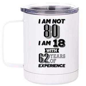 I Am Not 80 I Am 18 With 62 Years Of Experience 80th Birthday 12 oz Stainless Steel Tumbler Cup