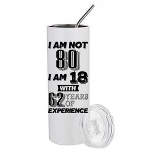 I Am Not 80 I Am 18 With 62 Years Of Experience 80th Birthday Stainless Steel Tumbler