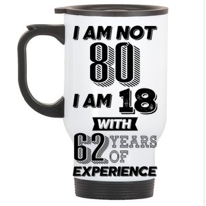 I Am Not 80 I Am 18 With 62 Years Of Experience 80th Birthday Stainless Steel Travel Mug