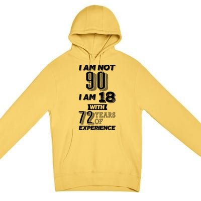 I Am Not 90 I Am 18 With 72 Years Of Experience 90th Birthday Premium Pullover Hoodie