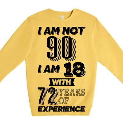 I Am Not 90 I Am 18 With 72 Years Of Experience 90th Birthday Premium Crewneck Sweatshirt