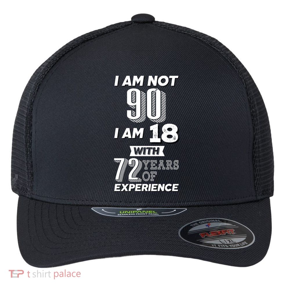 I Am Not 90 I Am 18 With 72 Years Of Experience 90th Birthday Flexfit Unipanel Trucker Cap