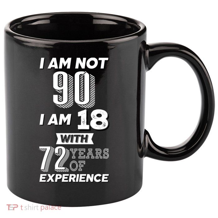 I Am Not 90 I Am 18 With 72 Years Of Experience 90th Birthday 11oz C Handle Ceramic Mug
