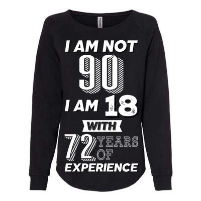 I Am Not 90 I Am 18 With 72 Years Of Experience 90th Birthday Womens California Wash Sweatshirt