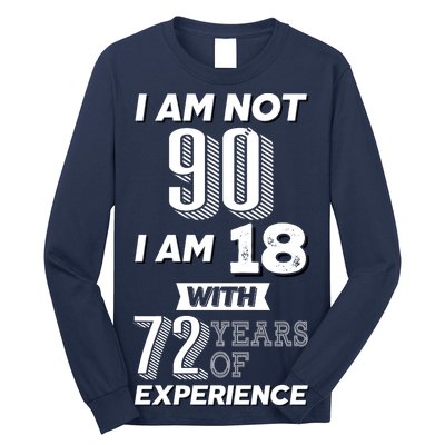 I Am Not 90 I Am 18 With 72 Years Of Experience 90th Birthday Long Sleeve Shirt