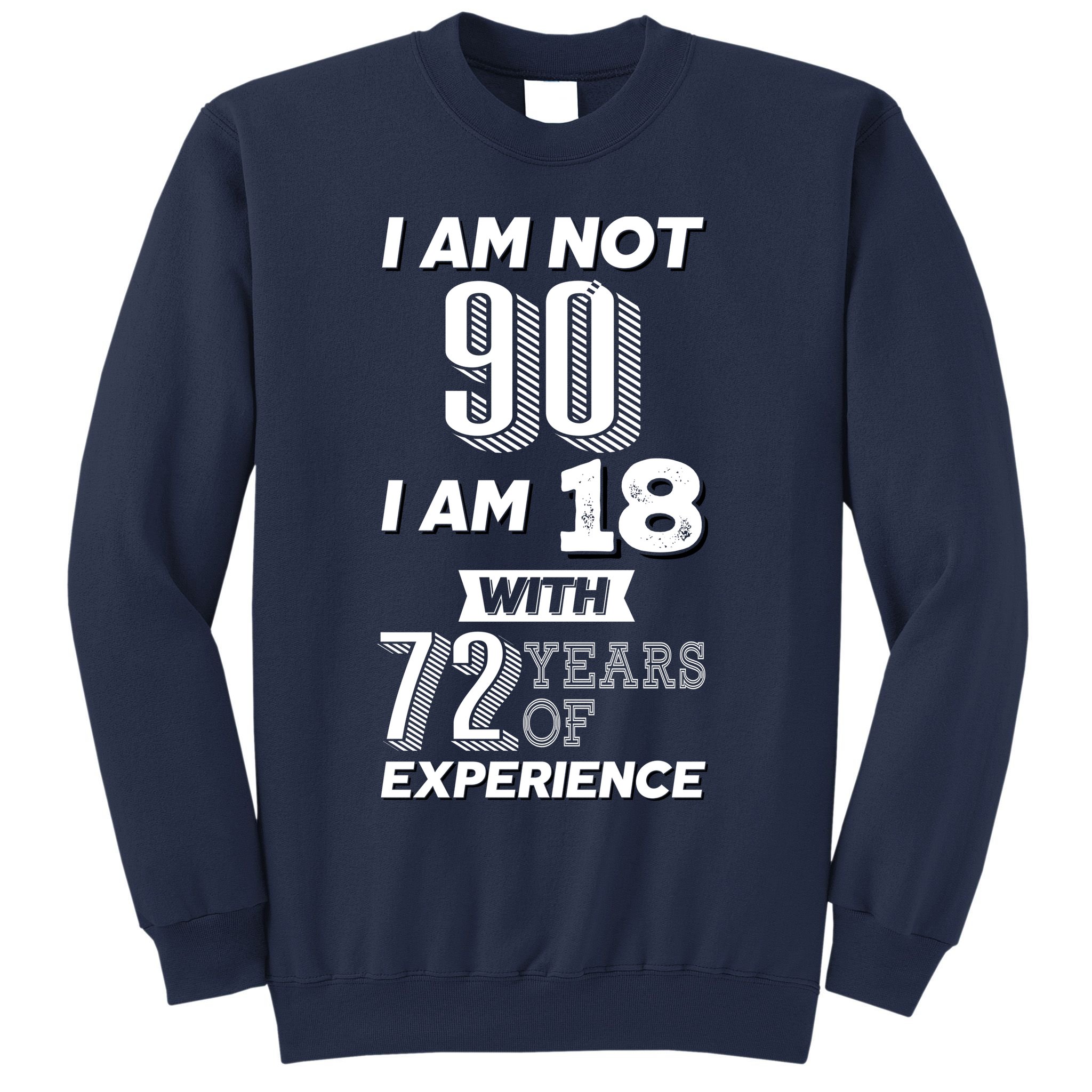 I Am Not 90 I Am 18 With 72 Years Of Experience 90th Birthday Sweatshirt