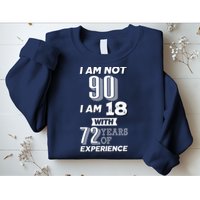 I Am Not 90 I Am 18 With 72 Years Of Experience 90th Birthday Sweatshirt