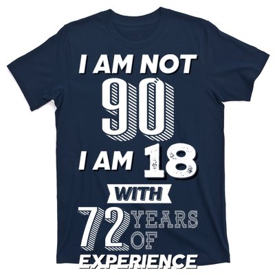 I Am Not 90 I Am 18 With 72 Years Of Experience 90th Birthday T-Shirt