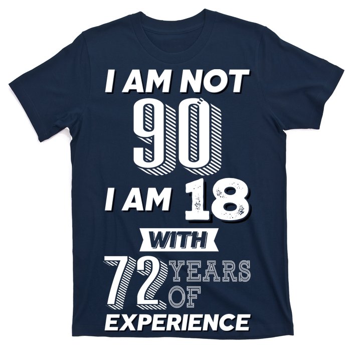 I Am Not 90 I Am 18 With 72 Years Of Experience 90th Birthday T-Shirt