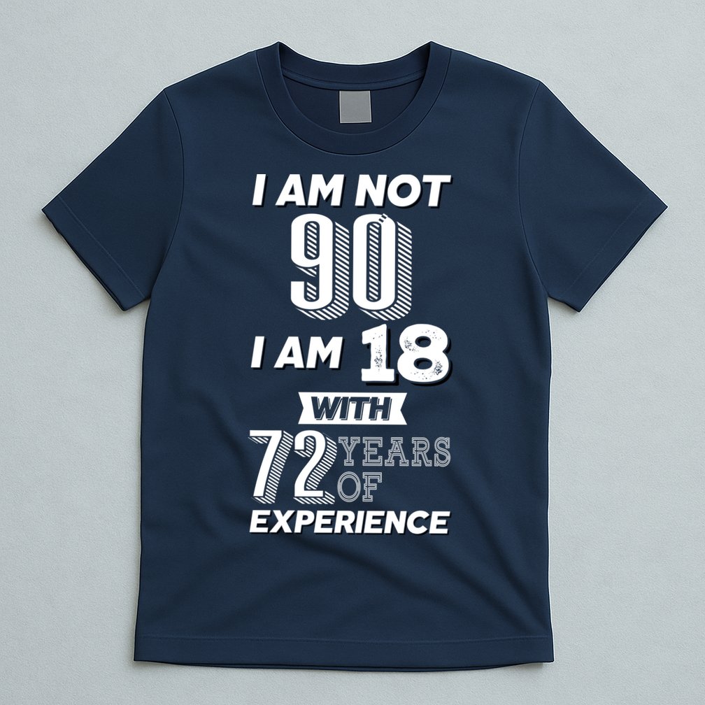 I Am Not 90 I Am 18 With 72 Years Of Experience 90th Birthday T-Shirt