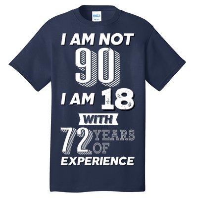 I Am Not 90 I Am 18 With 72 Years Of Experience 90th Birthday Tall T-Shirt