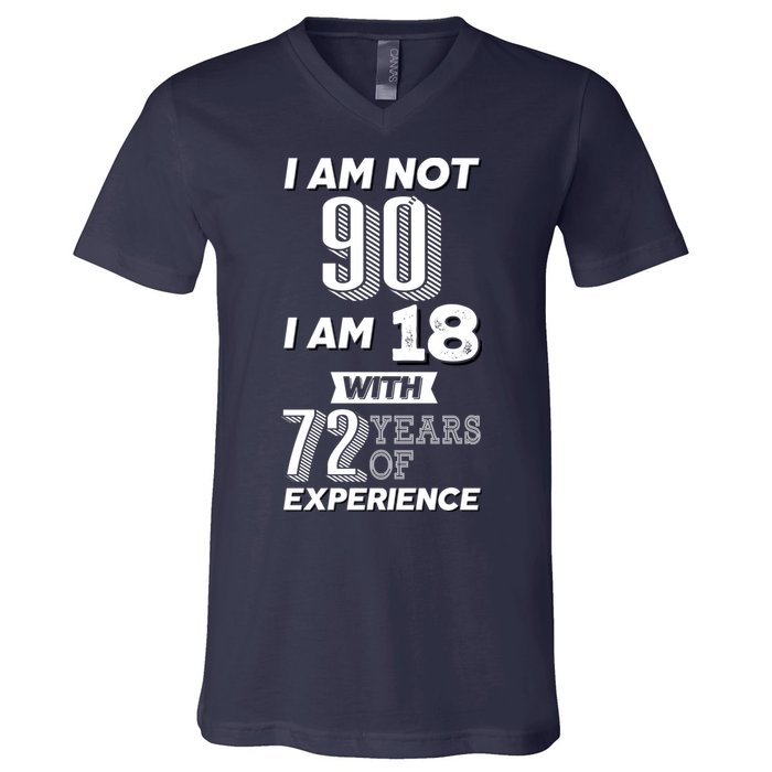 I Am Not 90 I Am 18 With 72 Years Of Experience 90th Birthday V-Neck T-Shirt