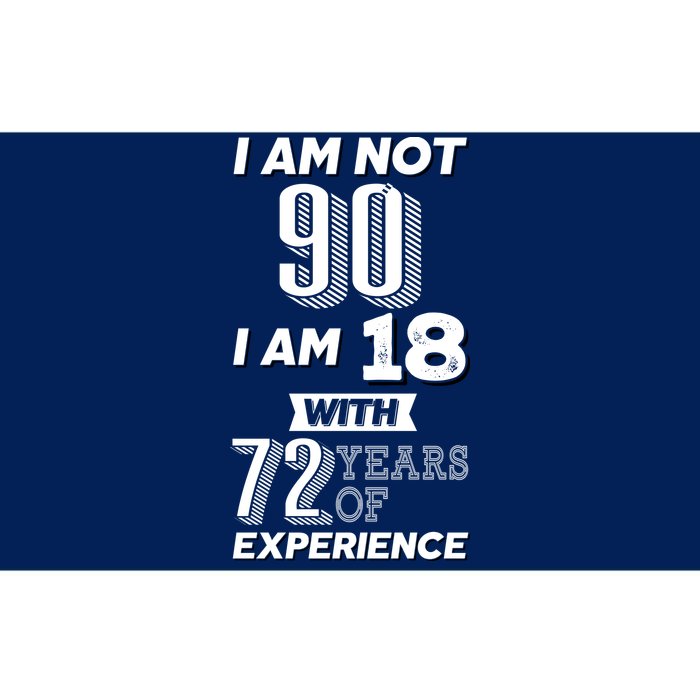 I Am Not 90 I Am 18 With 72 Years Of Experience 90th Birthday Bumper Sticker