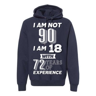 I Am Not 90 I Am 18 With 72 Years Of Experience 90th Birthday Premium Hoodie