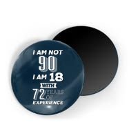 I Am Not 90 I Am 18 With 72 Years Of Experience 90th Birthday Magnet