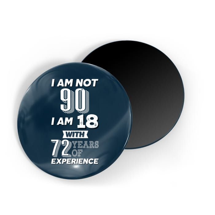 I Am Not 90 I Am 18 With 72 Years Of Experience 90th Birthday Magnet