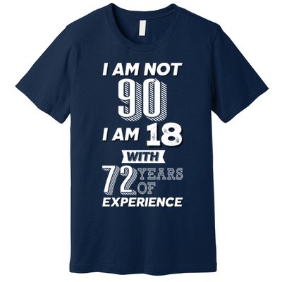 I Am Not 90 I Am 18 With 72 Years Of Experience 90th Birthday Premium T-Shirt