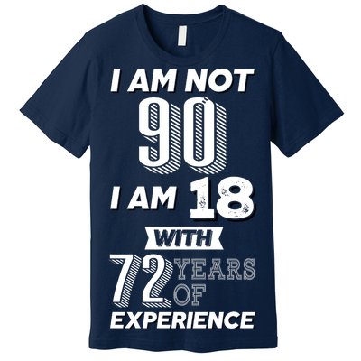 I Am Not 90 I Am 18 With 72 Years Of Experience 90th Birthday Premium T-Shirt