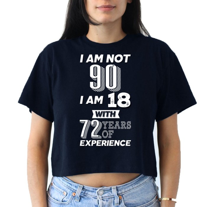 I Am Not 90 I Am 18 With 72 Years Of Experience 90th Birthday Crop Top