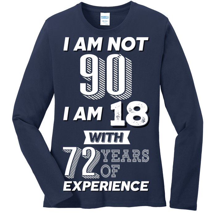 I Am Not 90 I Am 18 With 72 Years Of Experience 90th Birthday Ladies Long Sleeve Shirt