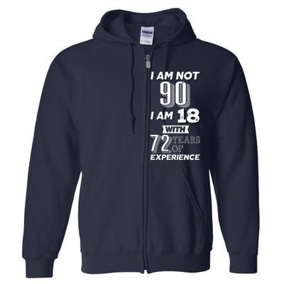 I Am Not 90 I Am 18 With 72 Years Of Experience 90th Birthday Full Zip Hoodie