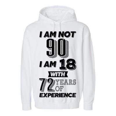 I Am Not 90 I Am 18 With 72 Years Of Experience 90th Birthday Garment-Dyed Fleece Hoodie