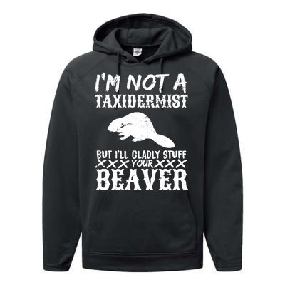 I Am Not A Taxidermist But I Will Stuff Your Beaver Performance Fleece Hoodie