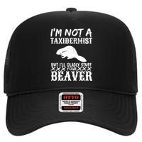 I Am Not A Taxidermist But I Will Stuff Your Beaver High Crown Mesh Back Trucker Hat