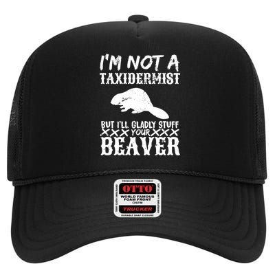 I Am Not A Taxidermist But I Will Stuff Your Beaver High Crown Mesh Back Trucker Hat