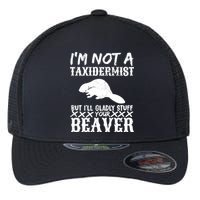 I Am Not A Taxidermist But I Will Stuff Your Beaver Flexfit Unipanel Trucker Cap