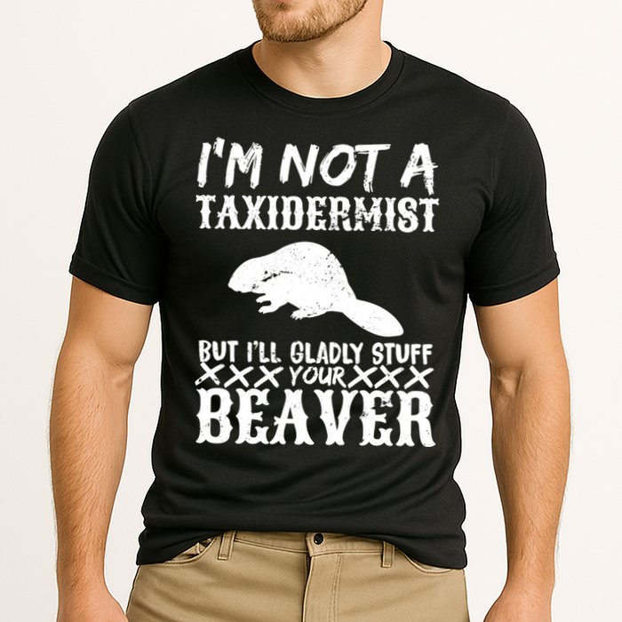 I Am Not A Taxidermist But I Will Stuff Your Beaver Performance Shirt