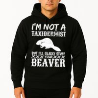 I Am Not A Taxidermist But I Will Stuff Your Beaver Hoodie